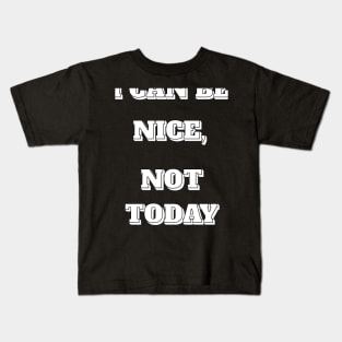 I CAN BE NICE, NOT TODAY Kids T-Shirt